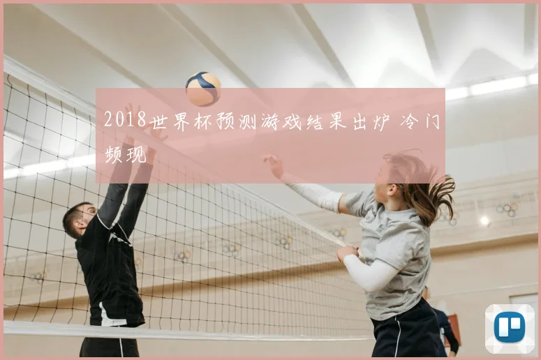 2018世界杯预测游戏结果出炉 冷门频现