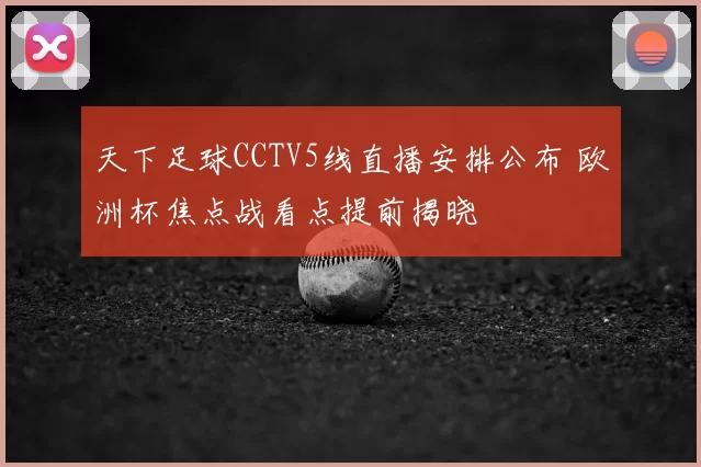 天下足球CCTV5线直播安排公布 欧洲杯焦点战看点提前揭晓